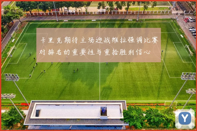卡里克期待主场迎战维拉强调比赛对排名的重要性与重拾胜利信心