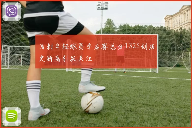 马刺年轻球员季后赛总分1325创历史新高引发关注