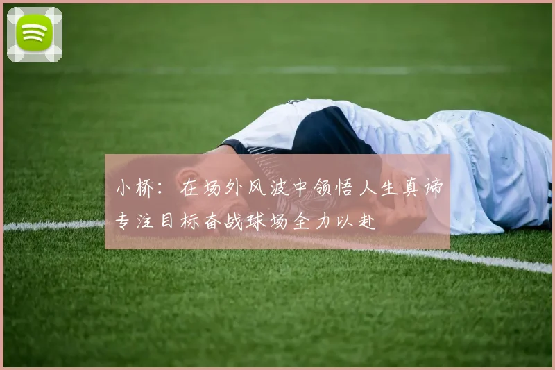 小桥：在场外风波中领悟人生真谛专注目标奋战球场全力以赴